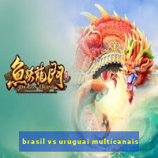 brasil vs uruguai multicanais